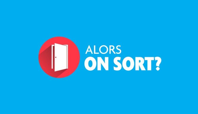 Alors on sort ?
